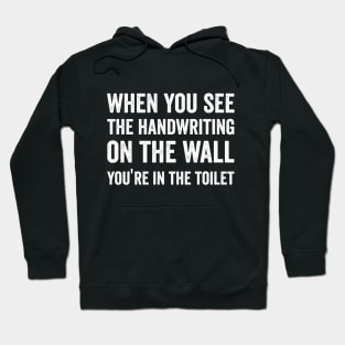 when you see the handwriting on the wall, you're in the toilet funny gift Hoodie